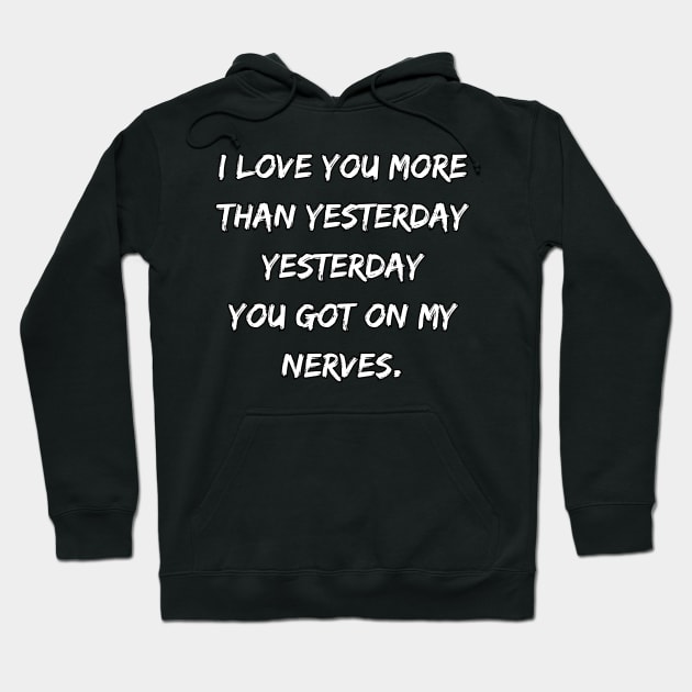 I Love You More Than Yesterday, Yesterday You Got On My Nerves Hoodie by DivShot 